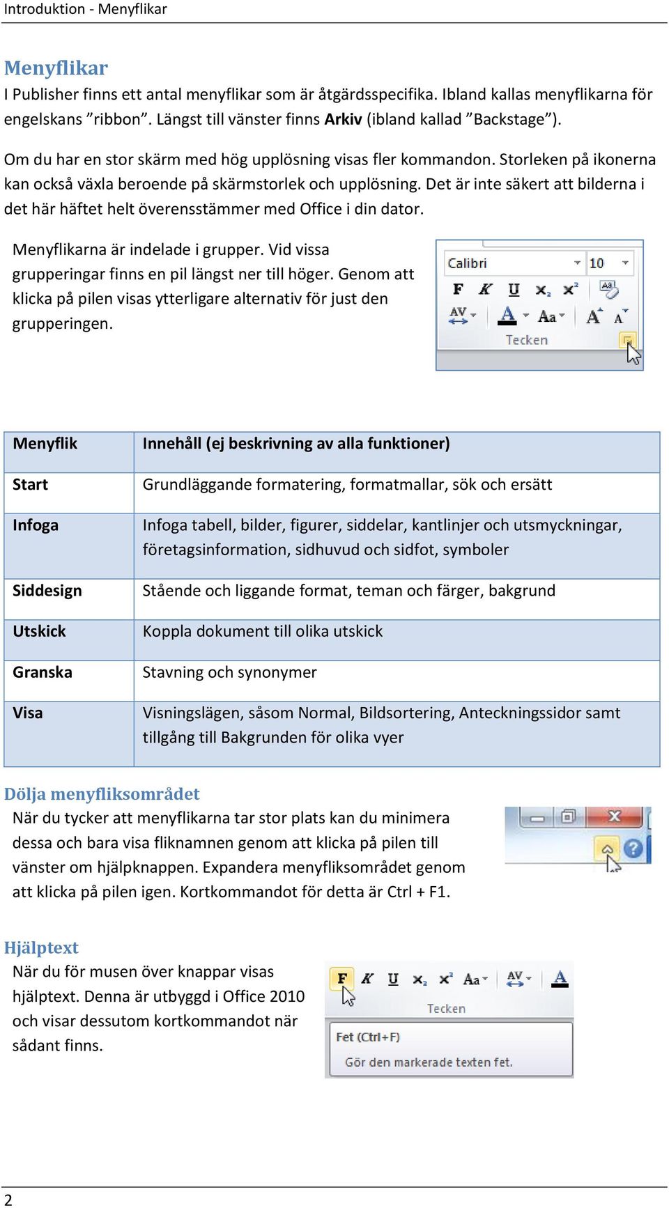 Storleken på ikonerna kan också växla beroende på skärmstorlek och upplösning. Det är inte säkert att bilderna i det här häftet helt överensstämmer med Office i din dator.