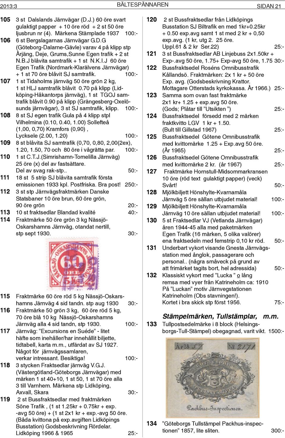 J 60 öre Egen Trafik (Nordmark-Klarälvens Järnvägar) + 1 st 70 öre blåvit SJ samtrafik. 100:- 107 1 st Tidaholms järnväg 50 öre grön 2 kg, 1 st HLJ samtrafik blåvit 0.