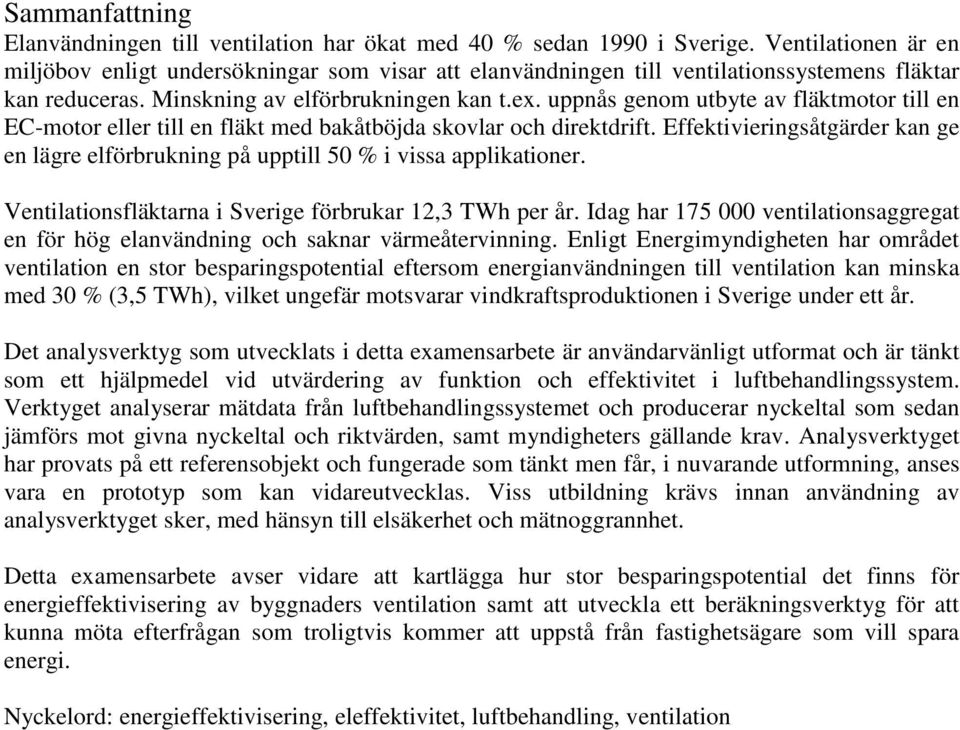 uppnås genom utbyte av fläktmotor till en EC-motor eller till en fläkt med bakåtböjda skovlar och direktdrift.