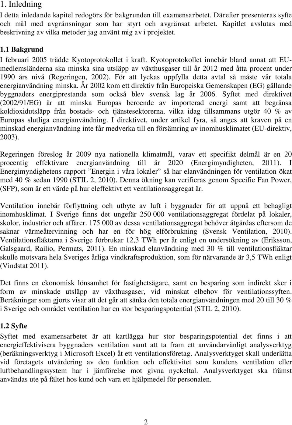 Kyotoprotokollet innebär bland annat att EUmedlemsländerna ska minska sina utsläpp av växthusgaser till år 2012 med åtta procent under 1990 års nivå (Regeringen, 2002).