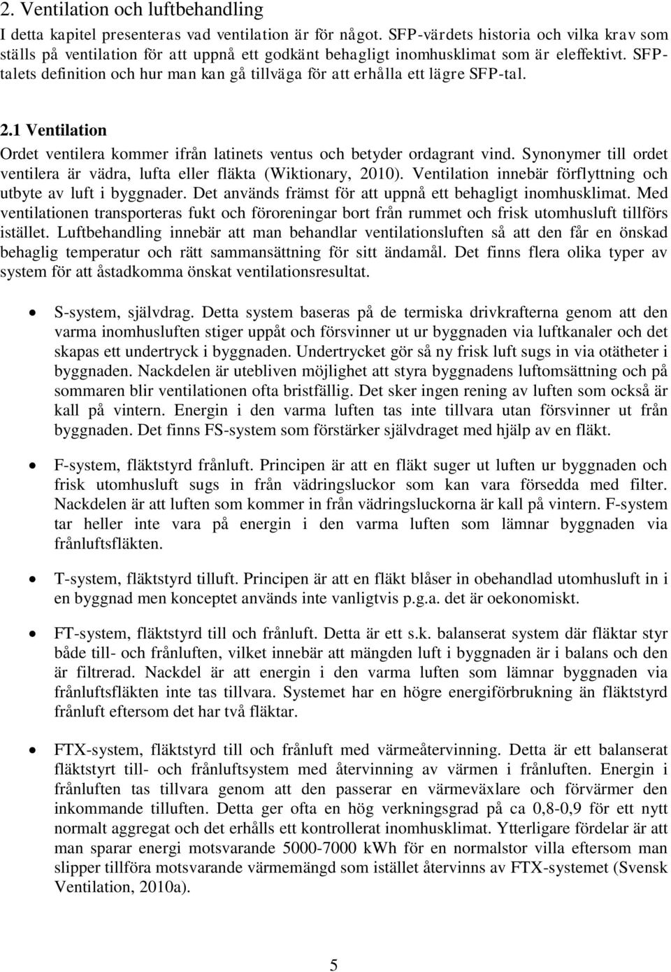 SFPtalets definition och hur man kan gå tillväga för att erhålla ett lägre SFP-tal. 2.1 Ventilation Ordet ventilera kommer ifrån latinets ventus och betyder ordagrant vind.