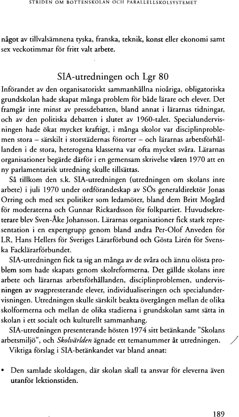 Det framgår inte minst av pressdebatten, bland annat i lärarnas tidningar, och av den politiska debatten i slutet av 1960-talet.