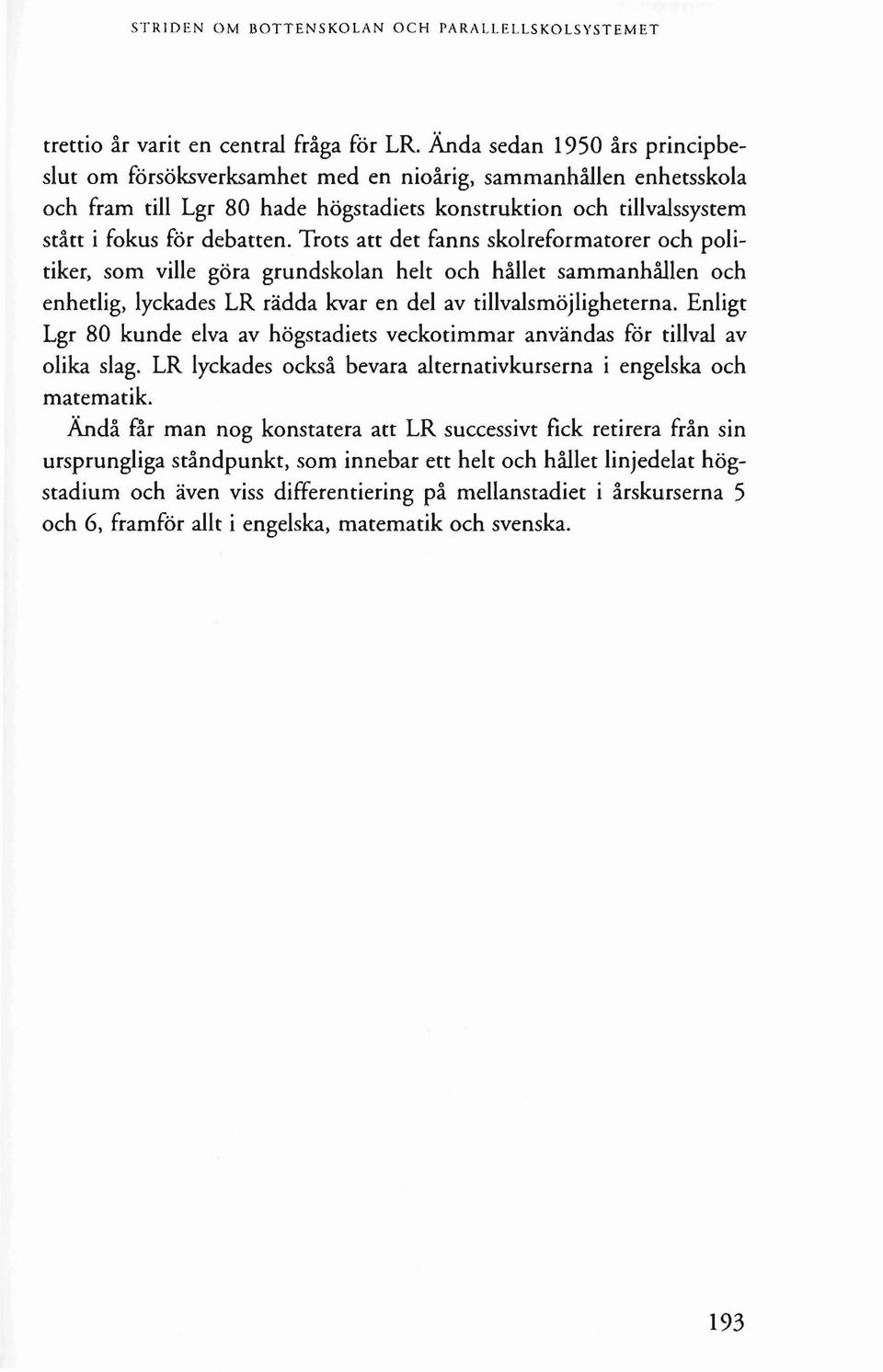 Trots att det fanns skolreformatorer och politiker, som ville göra grundskolan helt och hållet sammanhållen och enhetlig, lyckades LR rädda kvar en del av tillvalsmöjligheterna.