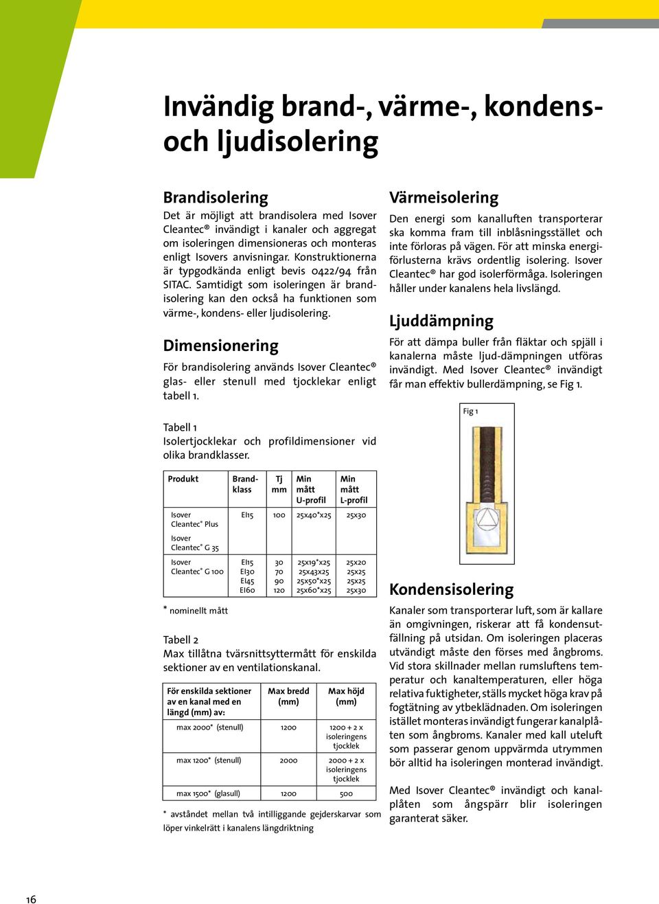 Dimensionering För brandisolering används Cleantec glas- eller stenull med tjocklekar enligt tabell 1. Tabell 1 Isolertjocklekar och profildimensioner vid olika brandklasser.