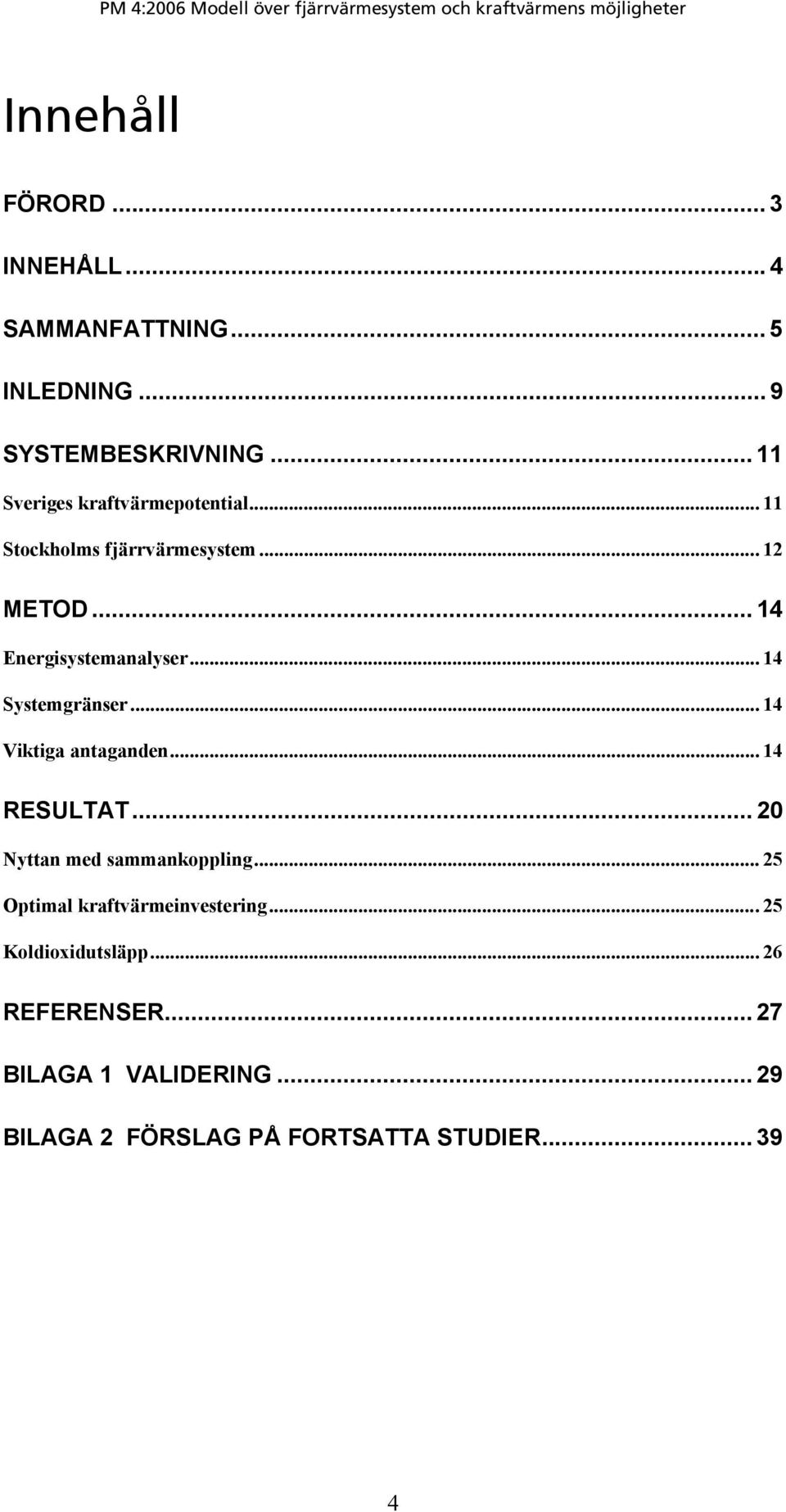 .. 14 Systemgränser... 14 Viktiga antaganden... 14 RESULTAT... 20 Nyttan med sammankoppling.