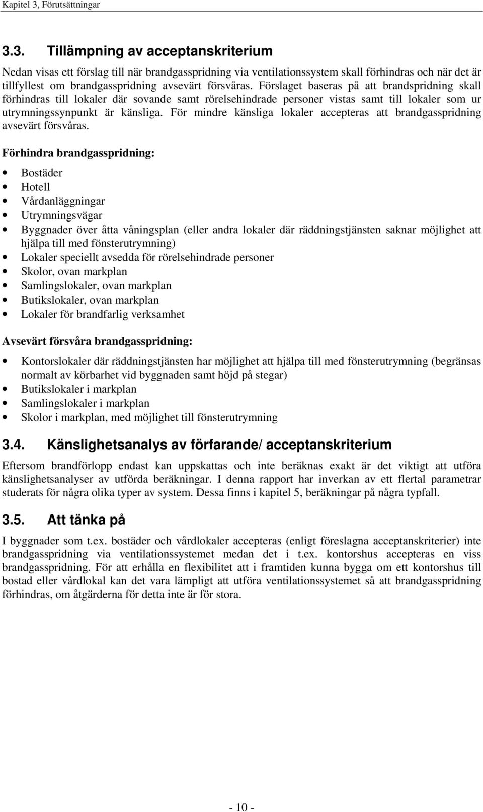 3. Tillämpning av acceptanskriterium Nedan visas ett förslag till när brandgasspridning via ventilationssystem skall förhindras och när det är tillfyllest om brandgasspridning avsevärt försvåras.