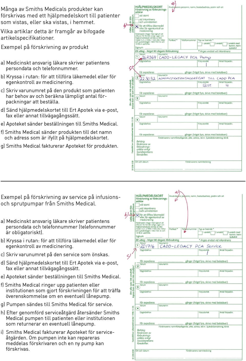 c) Skriv varunumret på den produkt som patienten har behov av och beräkna lämpligt antal förpackningar att beställa.