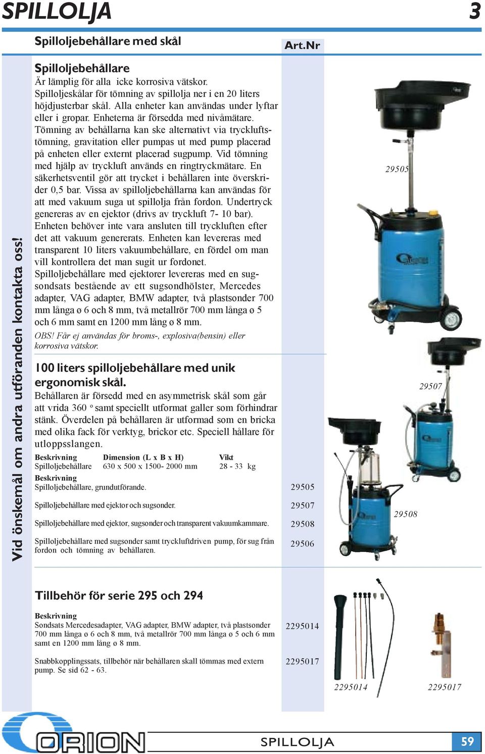 Tömning av behållarna kan ske alternativt via tryckluftstömning, gravitation eller pumpas ut med pump placerad på enheten eller externt placerad sugpump.