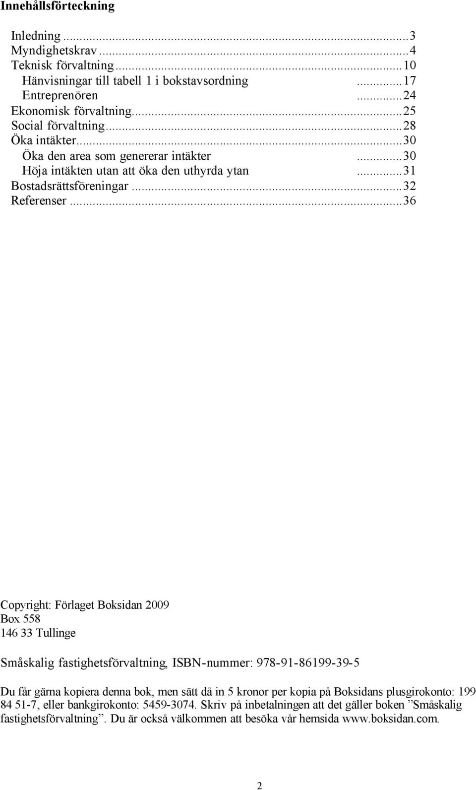 ..36 Copyright: Förlaget Boksidan 2009 Box 558 146 33 Tullinge Småskalig fastighetsförvaltning, ISBN-nummer: 978-91-86199-39-5 Du får gärna kopiera denna bok, men sätt då in 5 kronor per