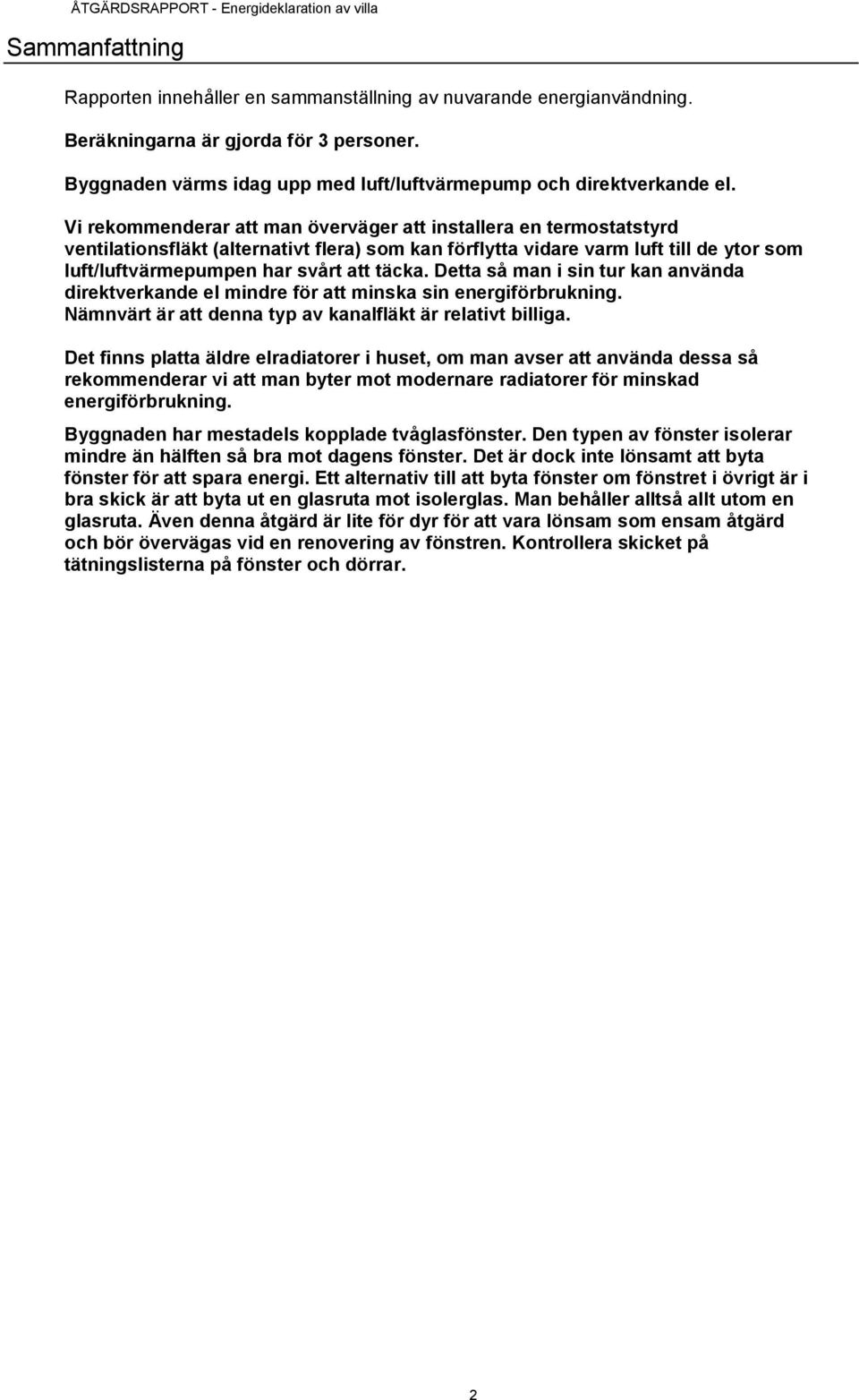 Detta så man i sin tur kan använda direktverkande el mindre för att minska sin energiförbrukning. Nämnvärt är att denna typ av kanalfläkt är relativt billiga.