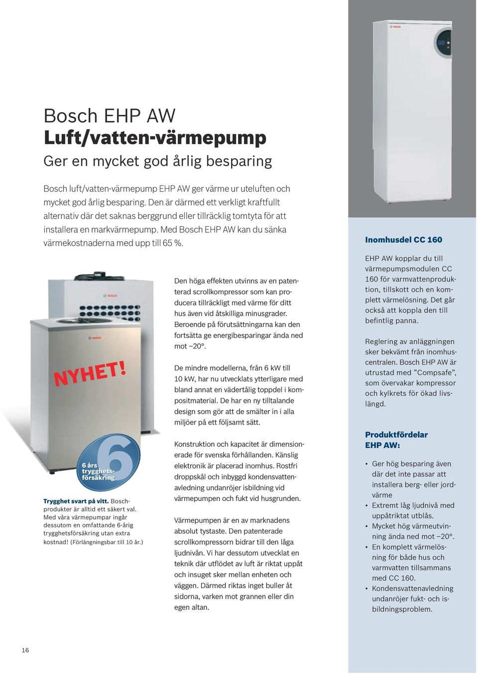 Med Bosch EHP AW kan du sänka värmekostnaderna med upp till 65 %. Inomhusdel CC 160 NYHET! 6 trygghetsförsäkring Trygghet svart på vitt. Boschprodukter är alltid ett säkert val.