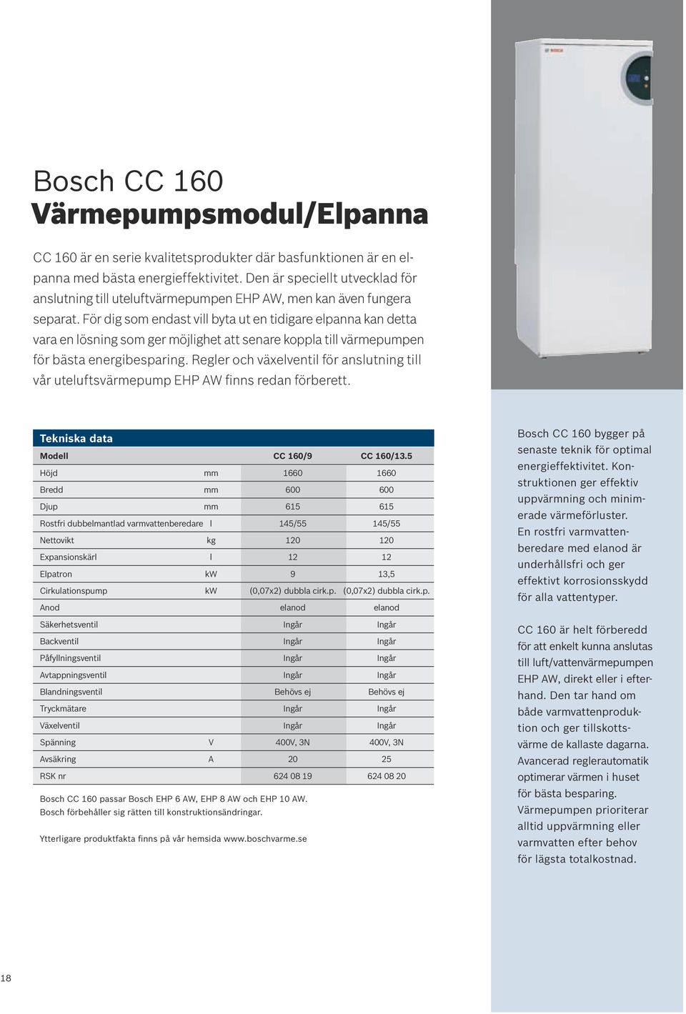 För dig som endast vill byta ut en tidigare elpanna kan detta vara en lösning som ger möjlighet att senare koppla till värmepumpen för bästa energibesparing.