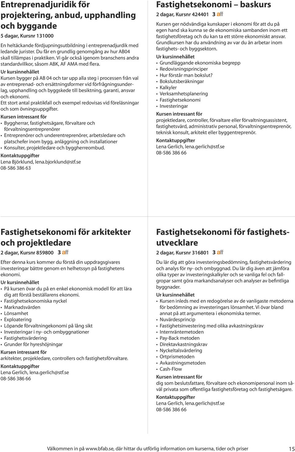 Kursen bygger på AB 04 och tar upp alla steg i processen från val av entreprenad- och ersättningsformer vid förfrågningsunderlag, upphandling och byggskede till besiktning, garanti, ansvar och