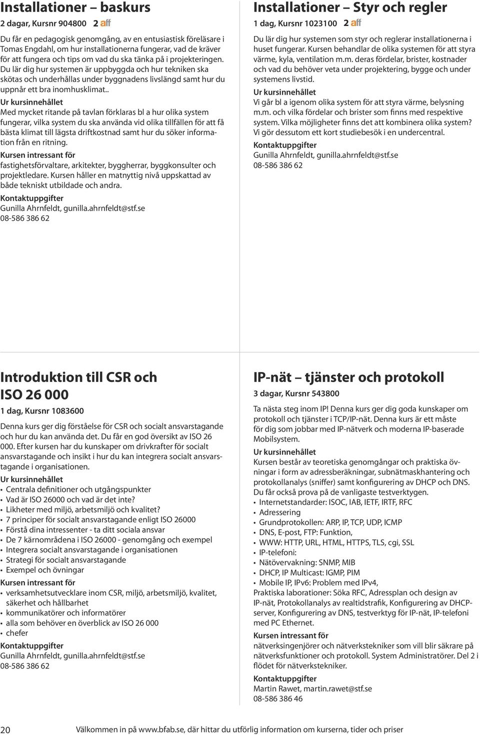 . Med mycket ritande på tavlan förklaras bl a hur olika system fungerar, vilka system du ska använda vid olika tillfällen för att få bästa klimat till lägsta driftkostnad samt hur du söker