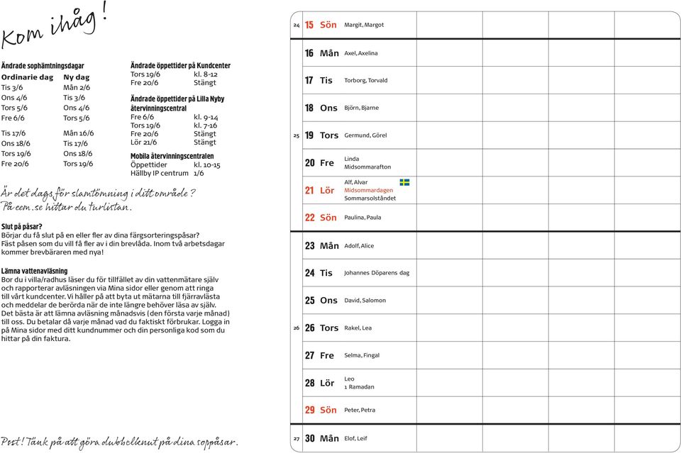 öppettider på Kundcenter Tors 19/6 kl. 8-12 Fre 20/6 Stängt Ändrade öppettider på Lilla Nyby återvinningscentral Fre 6/6 kl. 9-14 Tors 19/6 kl.