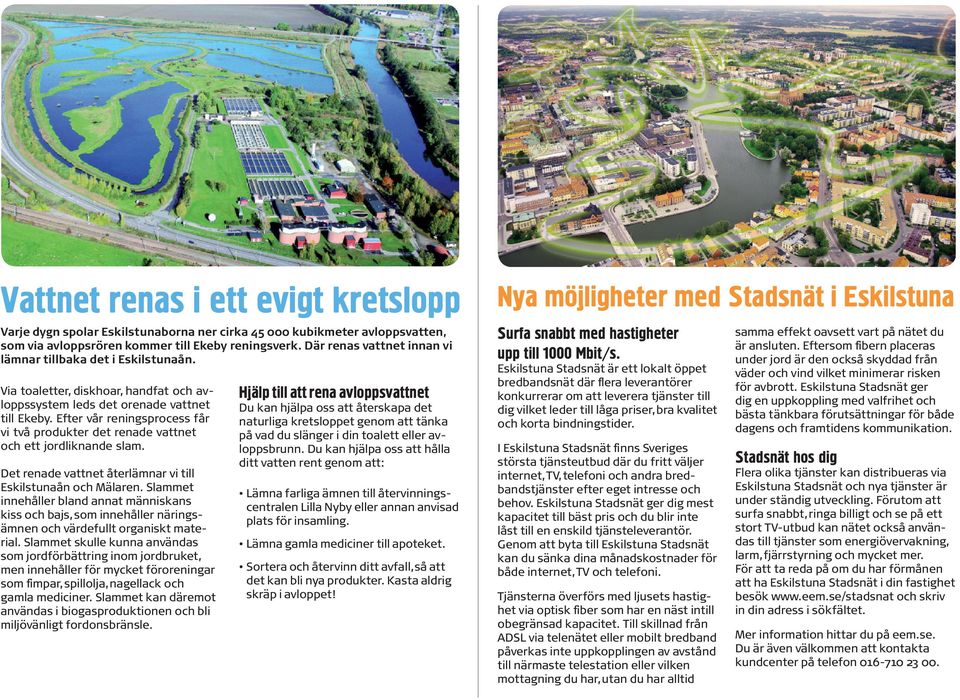 Efter vår reningsprocess får vi två produkter det renade vattnet och ett jordliknande slam. Det renade vattnet återlämnar vi till Eskilstunaån och Mälaren.