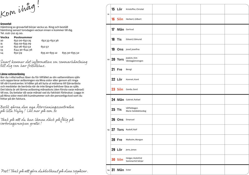 17 Mån Gertrud 18 Tis Edvard, Edmund 19 Ons Josef, Josefina Snart kommer det information om sommarhämtning till dig som har fritidshus.