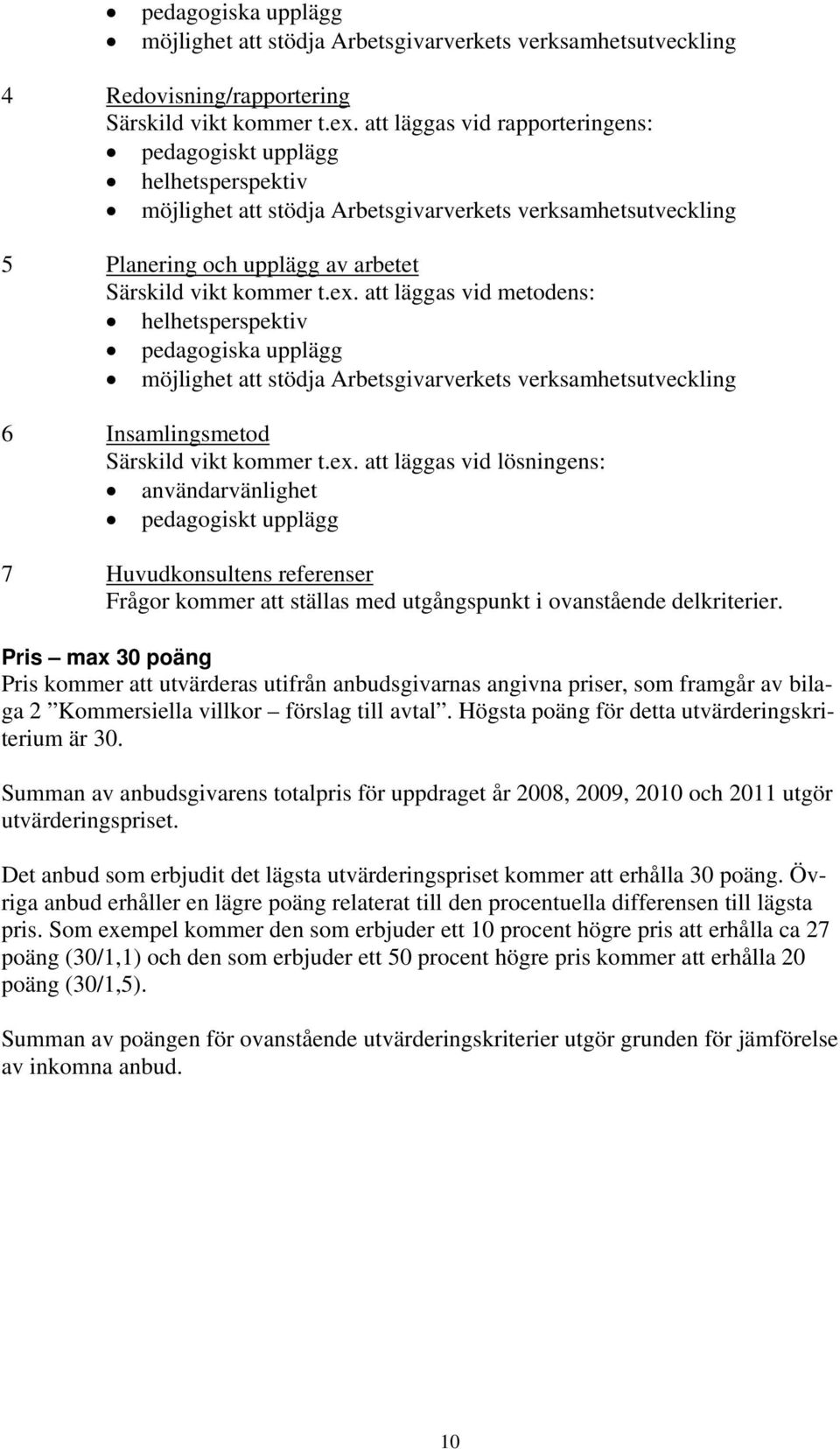 att läggas vid metodens: helhetsperspektiv pedagogiska upplägg möjlighet att stödja Arbetsgivarverkets verksamhetsutveckling 6 Insamlingsmetod Särskild vikt kommer t.ex.