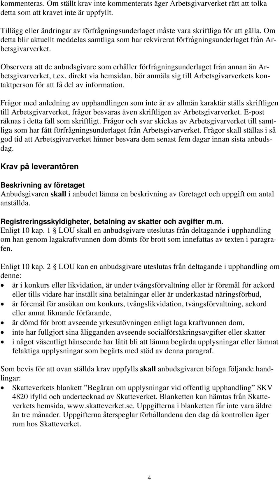 Observera att de anbudsgivare som erhåller förfrågningsunderlaget från annan än Arbetsgivarverket, t.ex.