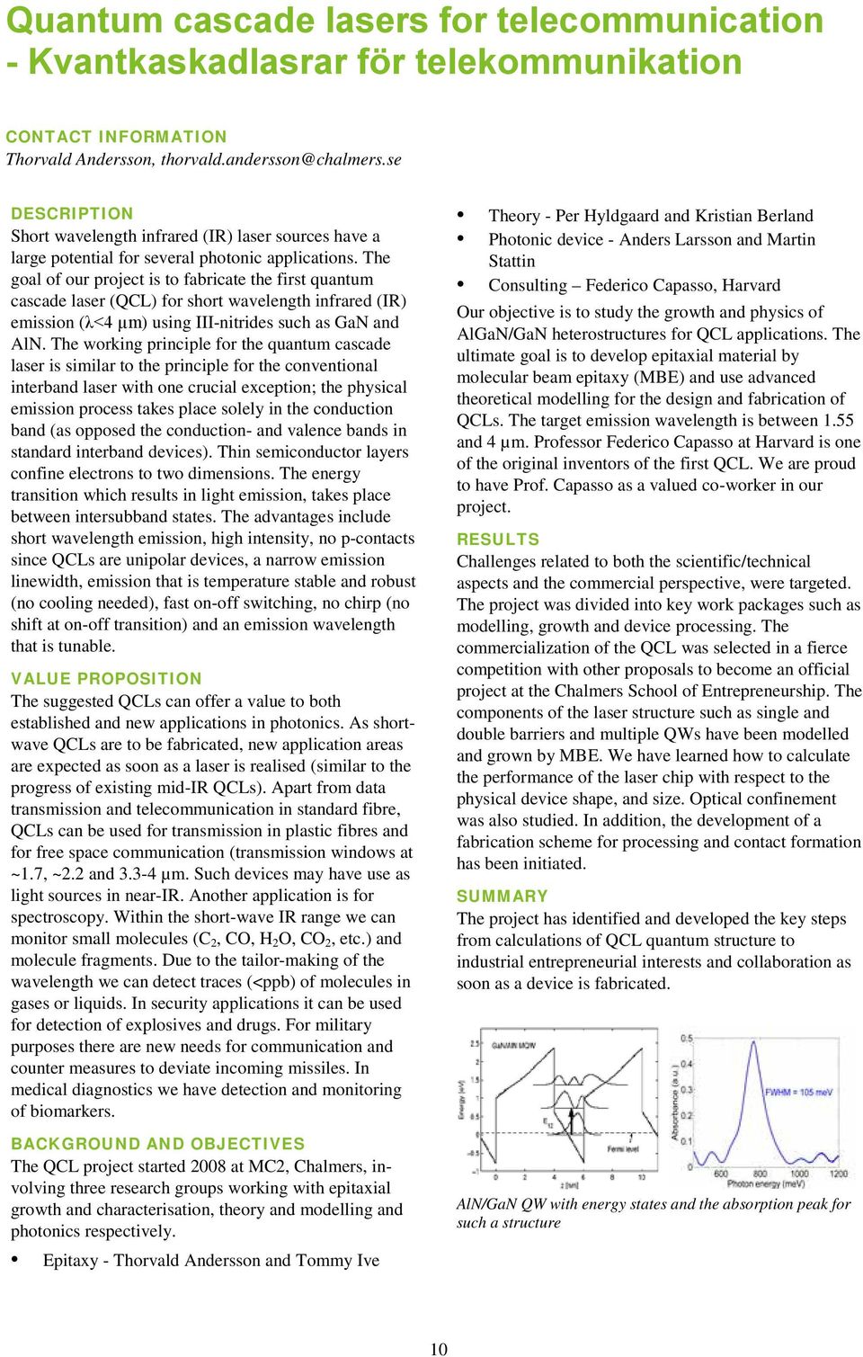 The goal of our project is to fabricate the first quantum cascade laser (QCL) for short wavelength infrared (IR) emission (λ<4 µm) using III-nitrides such as GaN and AlN.