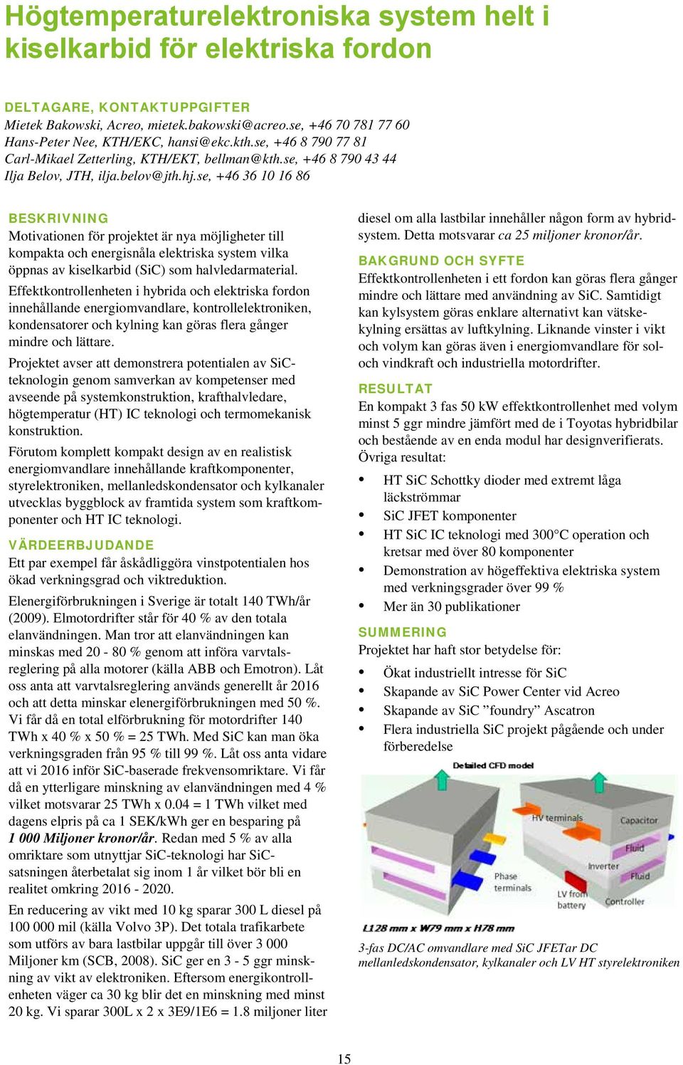 se, +46 36 10 16 86 BESKRIVNING Motivationen för projektet är nya möjligheter till kompakta och energisnåla elektriska system vilka öppnas av kiselkarbid (SiC) som halvledarmaterial.