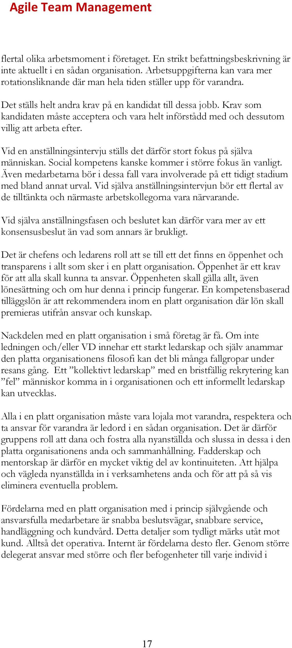 Krav som kandidaten måste acceptera och vara helt införstådd med och dessutom villig att arbeta efter. Vid en anställningsintervju ställs det därför stort fokus på själva människan.