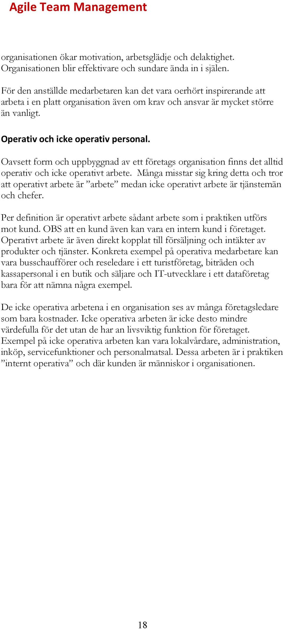 Oavsett form och uppbyggnad av ett företags organisation finns det alltid operativ och icke operativt arbete.