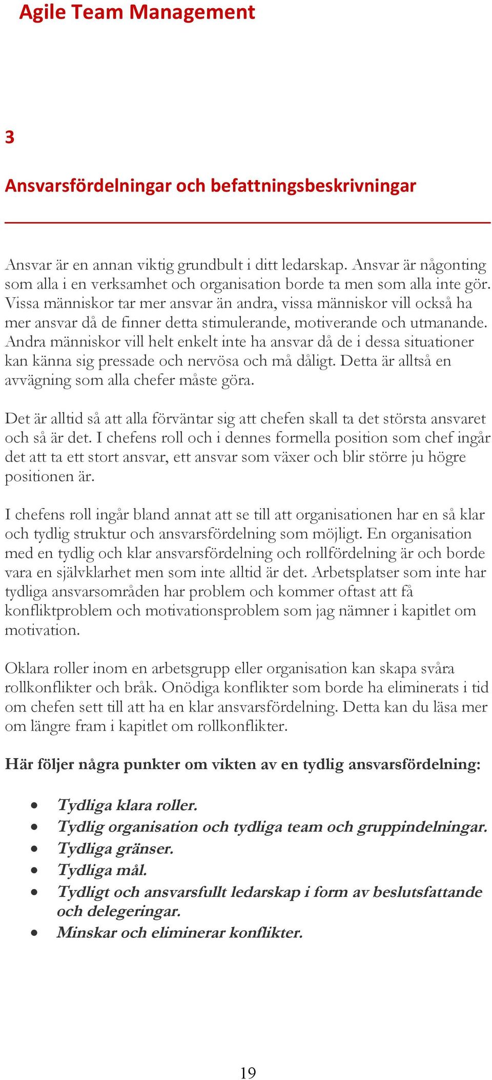 Andra människor vill helt enkelt inte ha ansvar då de i dessa situationer kan känna sig pressade och nervösa och må dåligt. Detta är alltså en avvägning som alla chefer måste göra.