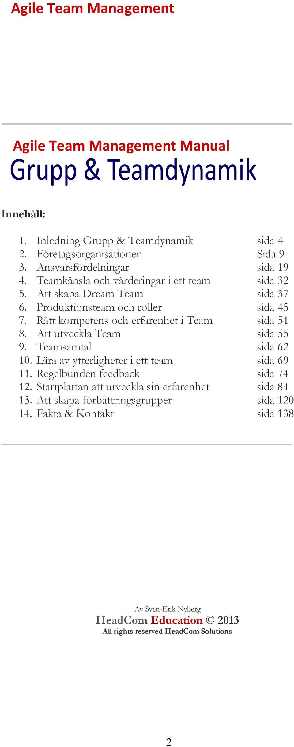 Rätt kompetens och erfarenhet i Team sida 51 8. Att utveckla Team sida 55 9. Teamsamtal sida 62 10. Lära av ytterligheter i ett team sida 69 11.