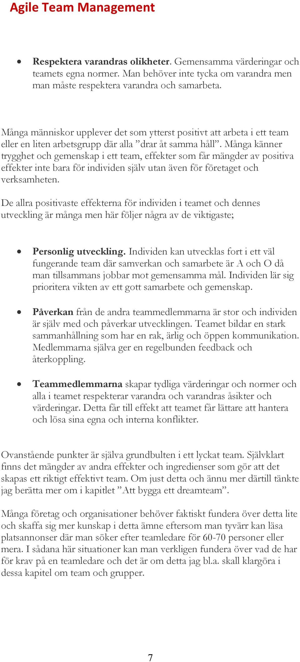 Många känner trygghet och gemenskap i ett team, effekter som får mängder av positiva effekter inte bara för individen själv utan även för företaget och verksamheten.