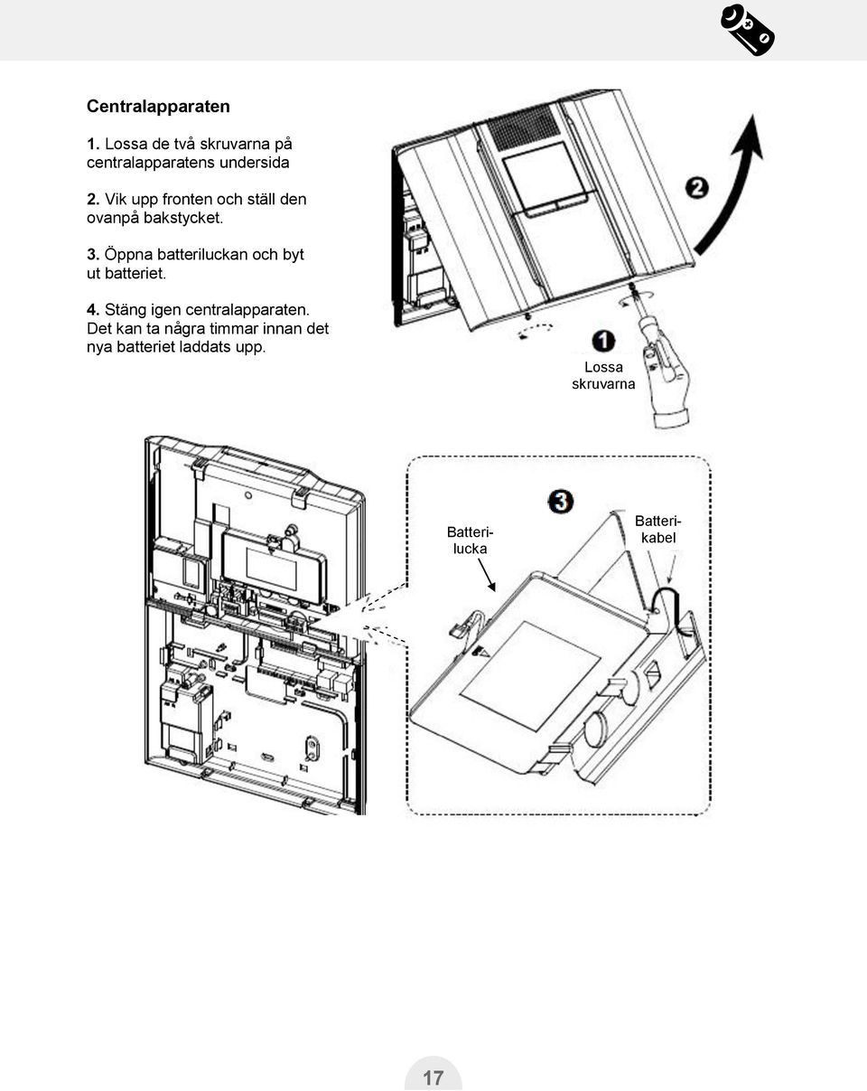 Öppna batteriluckan och byt ut batteriet. 4. Stäng igen centralapparaten.