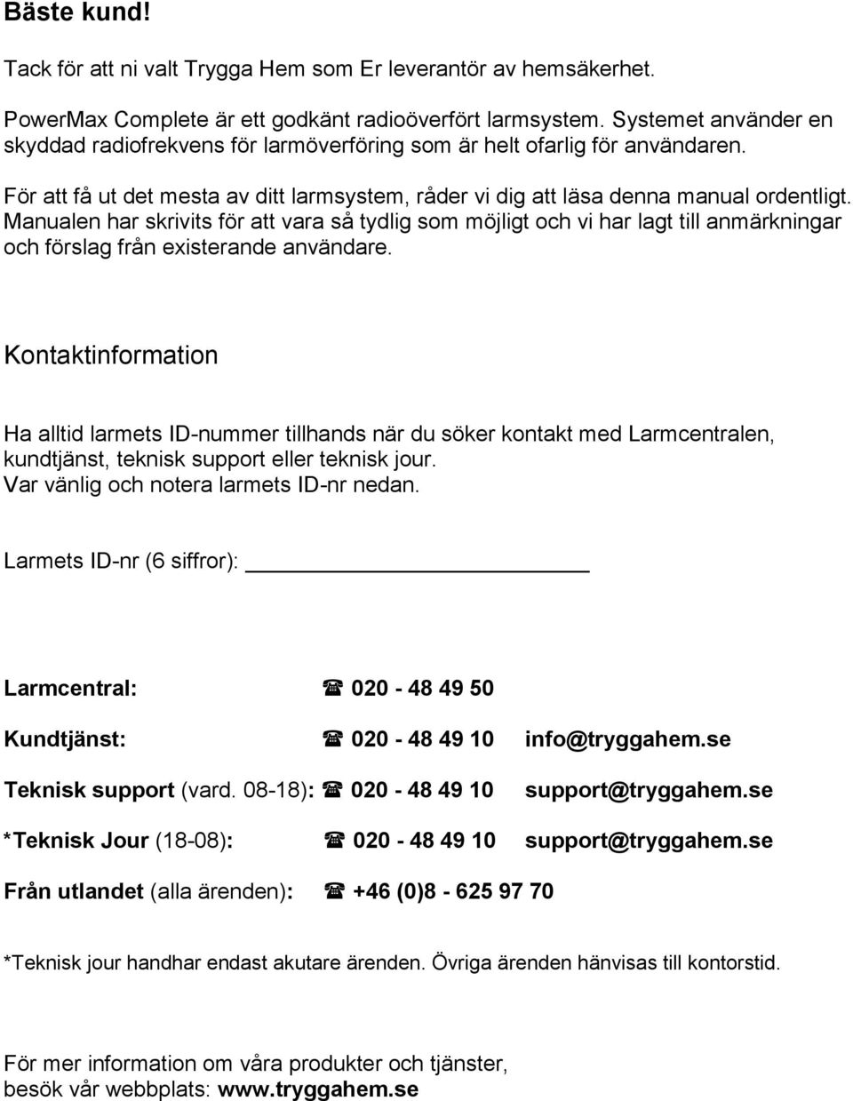 Manualen har skrivits för att vara så tydlig som möjligt och vi har lagt till anmärkningar och förslag från existerande användare.