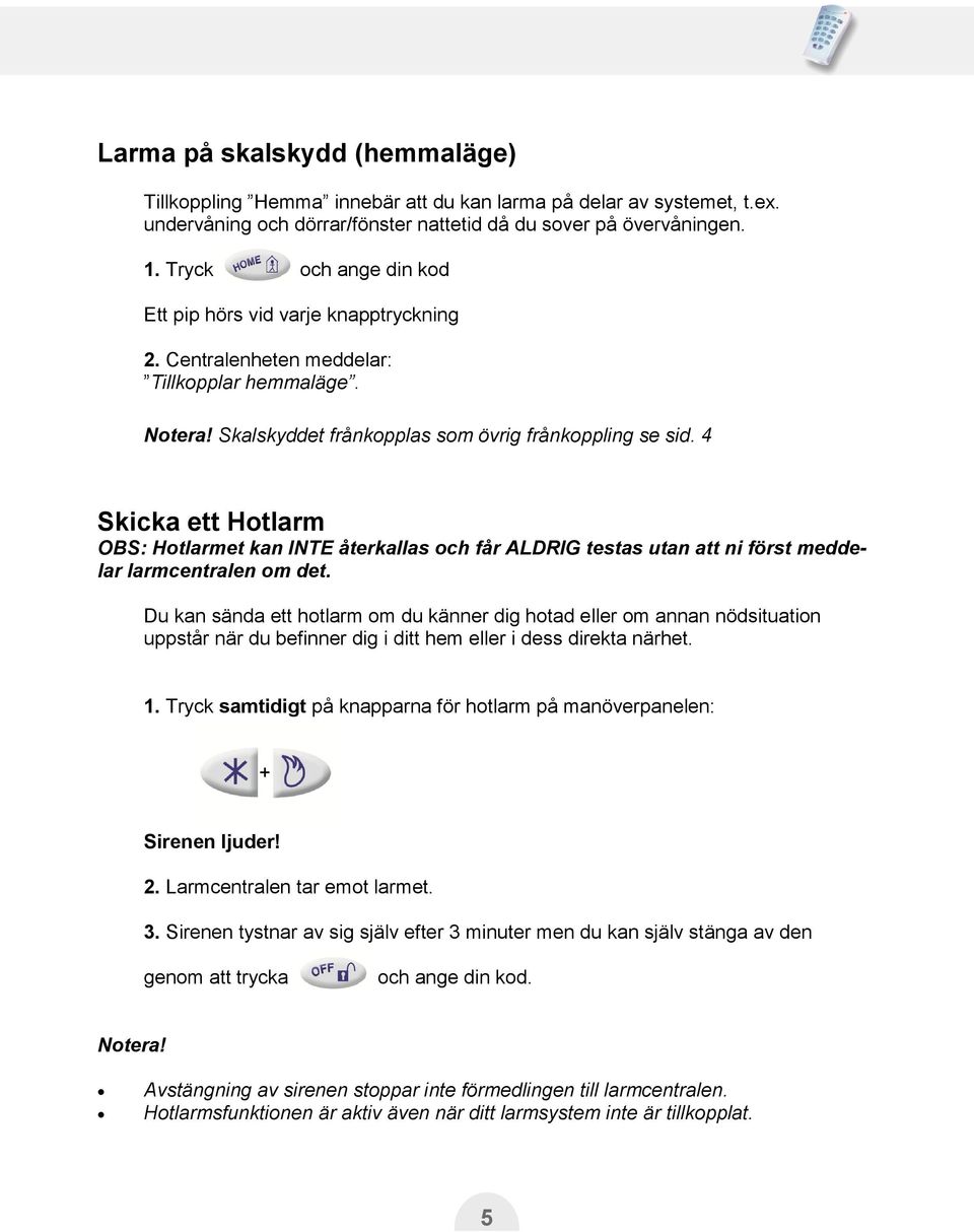 4 Skicka ett Hotlarm OBS: Hotlarmet kan INTE återkallas och får ALDRIG testas utan att ni först meddelar larmcentralen om det.