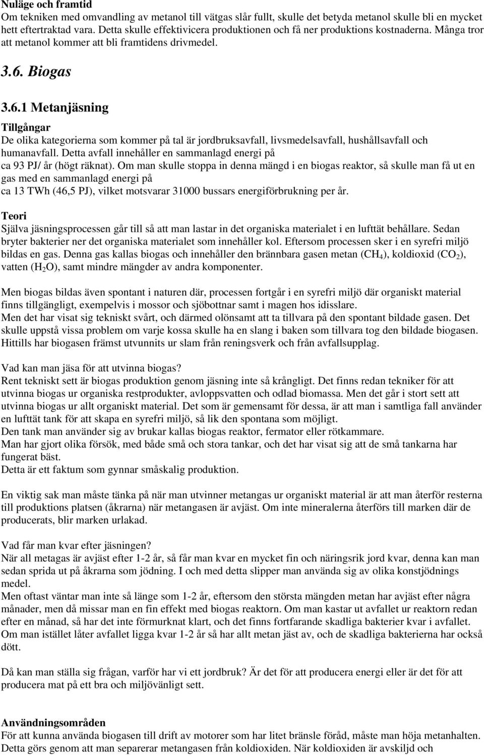 Biogas 3.6.1 Metanjäsning Tillgångar De olika kategorierna som kommer på tal är jordbruksavfall, livsmedelsavfall, hushållsavfall och humanavfall.