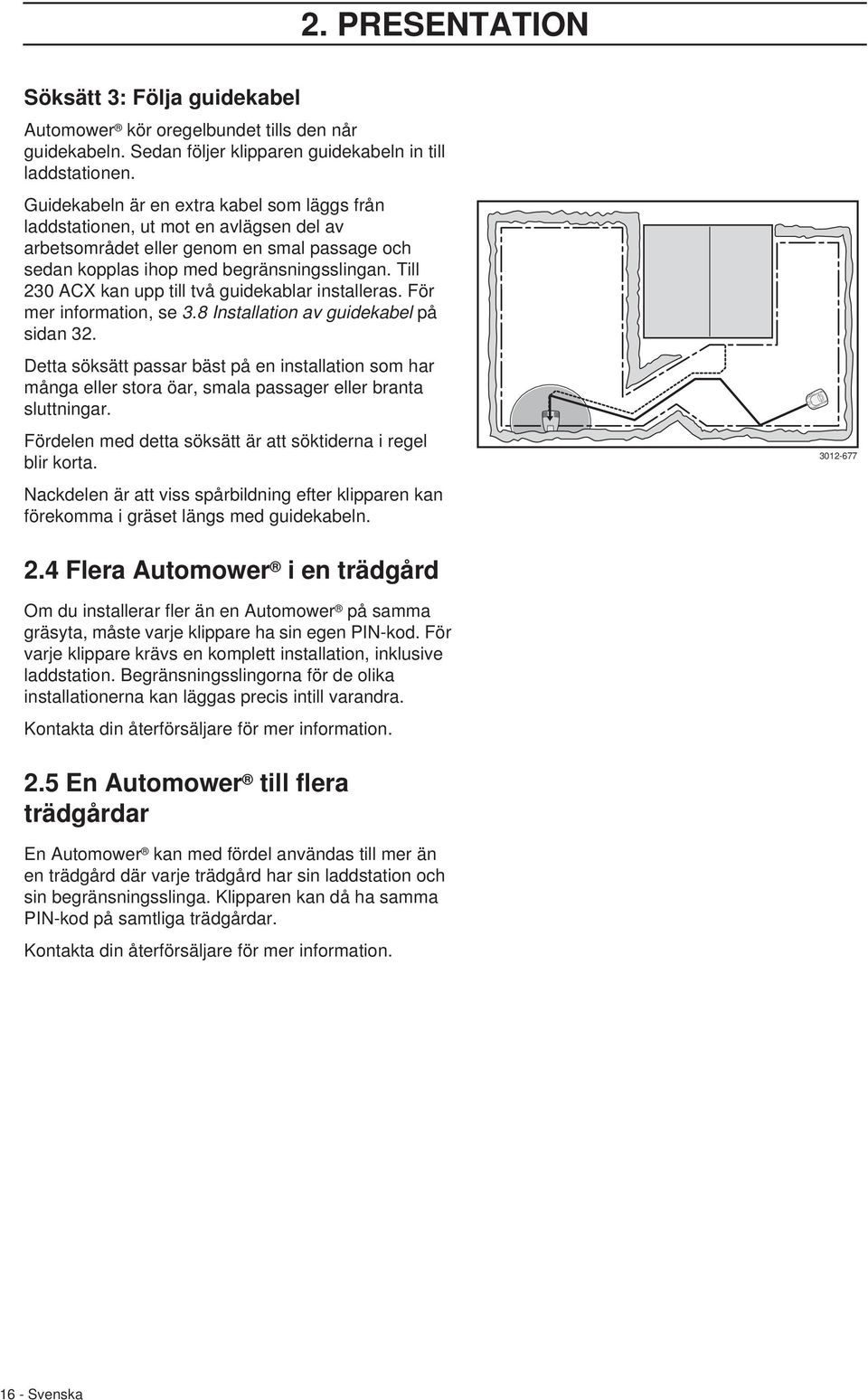 Till 230 ACX kan upp till två guidekablar installeras. För mer information, se 3.8 Installation av guidekabel på sidan 32.