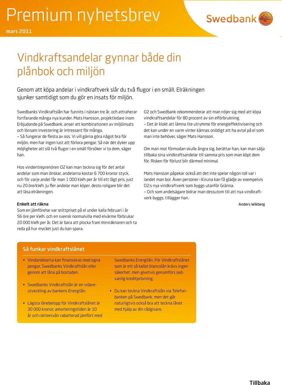 Mats Hansson, projektledare inom Erbjudande på Swedbank, anser att kombinationen av miljöinsats och lönsam investering är intressant för många. Så fungerar de flesta av oss.