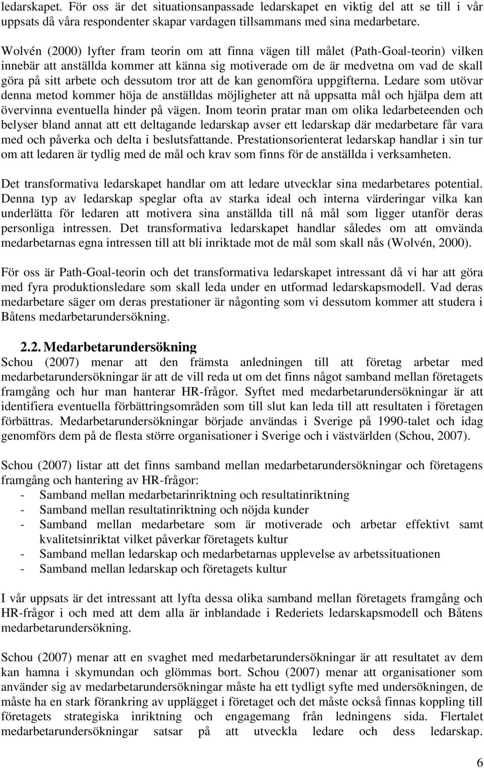 och dessutom tror att de kan genomföra uppgifterna. Ledare som utövar denna metod kommer höja de anställdas möjligheter att nå uppsatta mål och hjälpa dem att övervinna eventuella hinder på vägen.