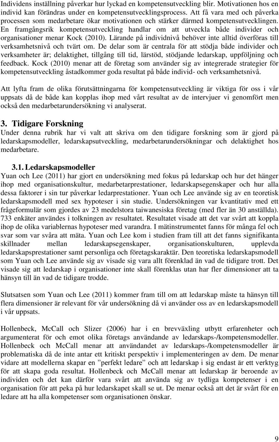 En framgångsrik kompetensutveckling handlar om att utveckla både individer och organisationer menar Kock (2010). Lärande på individnivå behöver inte alltid överföras till verksamhetsnivå och tvärt om.