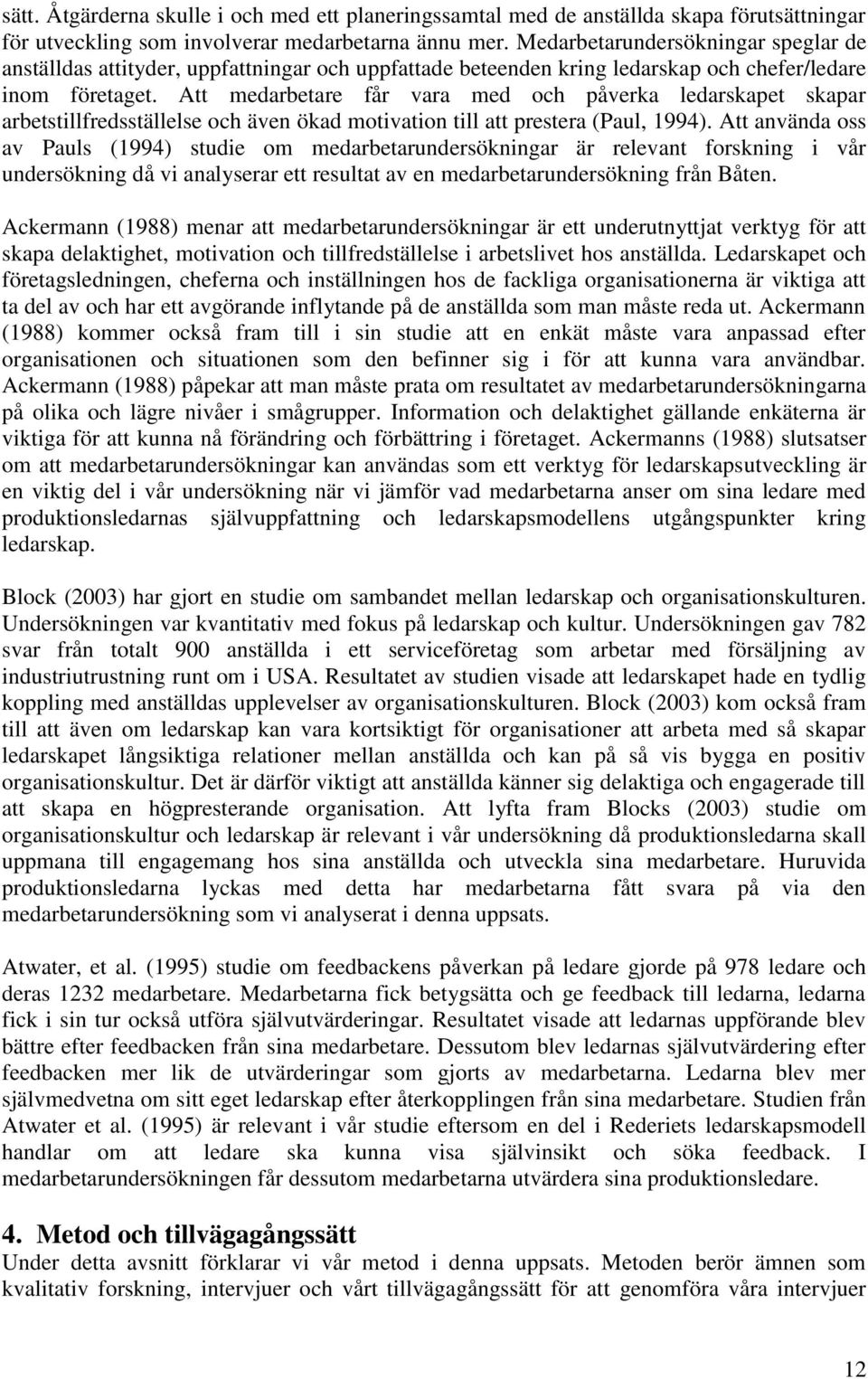 Att medarbetare får vara med och påverka ledarskapet skapar arbetstillfredsställelse och även ökad motivation till att prestera (Paul, 1994).