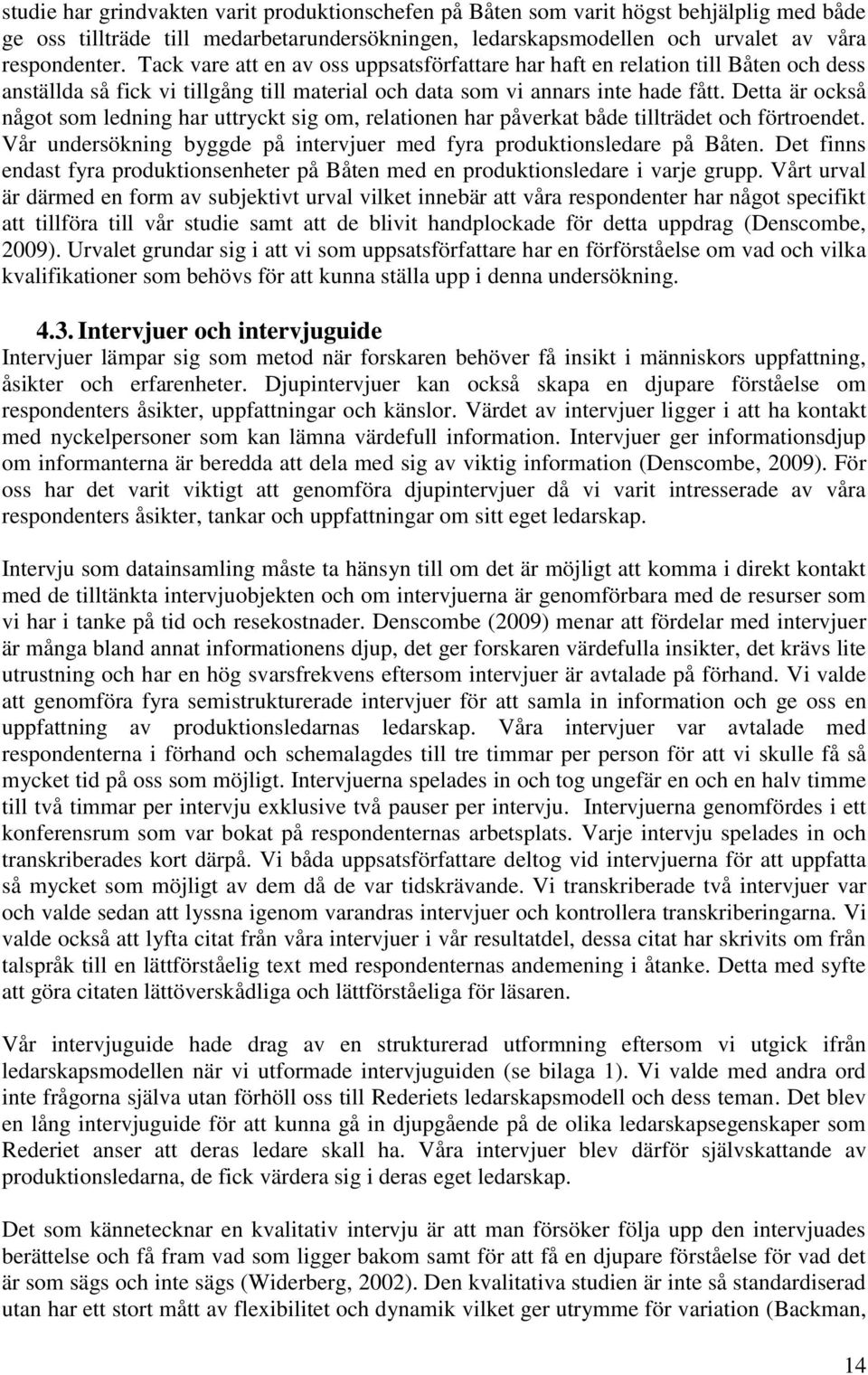 Detta är också något som ledning har uttryckt sig om, relationen har påverkat både tillträdet och förtroendet. Vår undersökning byggde på intervjuer med fyra produktionsledare på Båten.