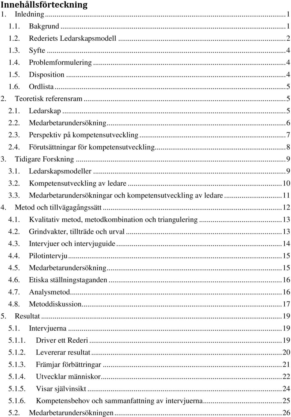 .. 9 3.1. Ledarskapsmodeller... 9 3.2. Kompetensutveckling av ledare... 10 3.3. Medarbetarundersökningar och kompetensutveckling av ledare... 11 4. Metod och tillvägagångssätt... 12 4.1. Kvalitativ metod, metodkombination och triangulering.