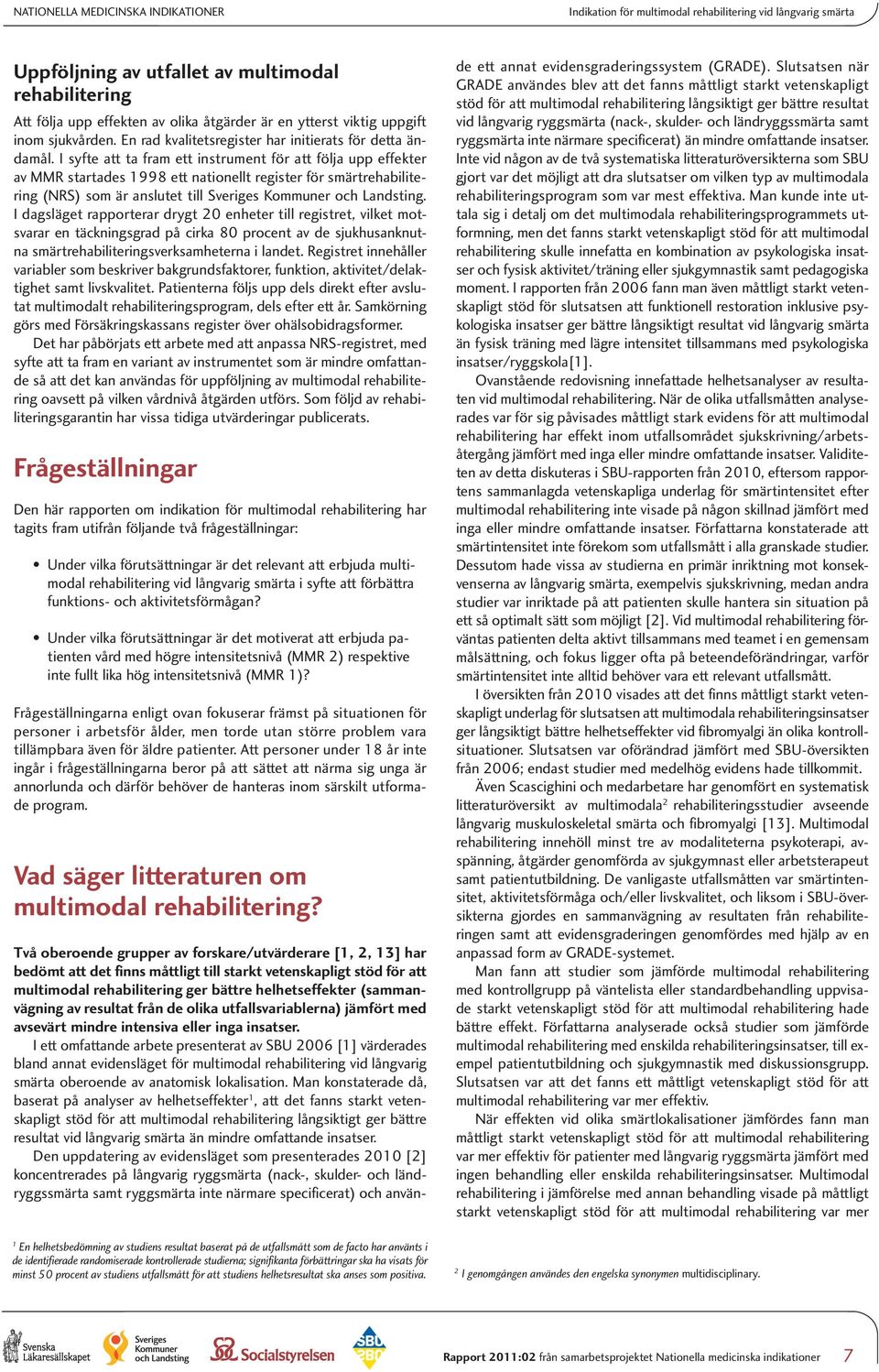 I syfte att ta fram ett instrument för att följa upp effekter av MMR startades 1998 ett nationellt register för smärtrehabilitering (NRS) som är anslutet till Sveriges Kommuner och Landsting.