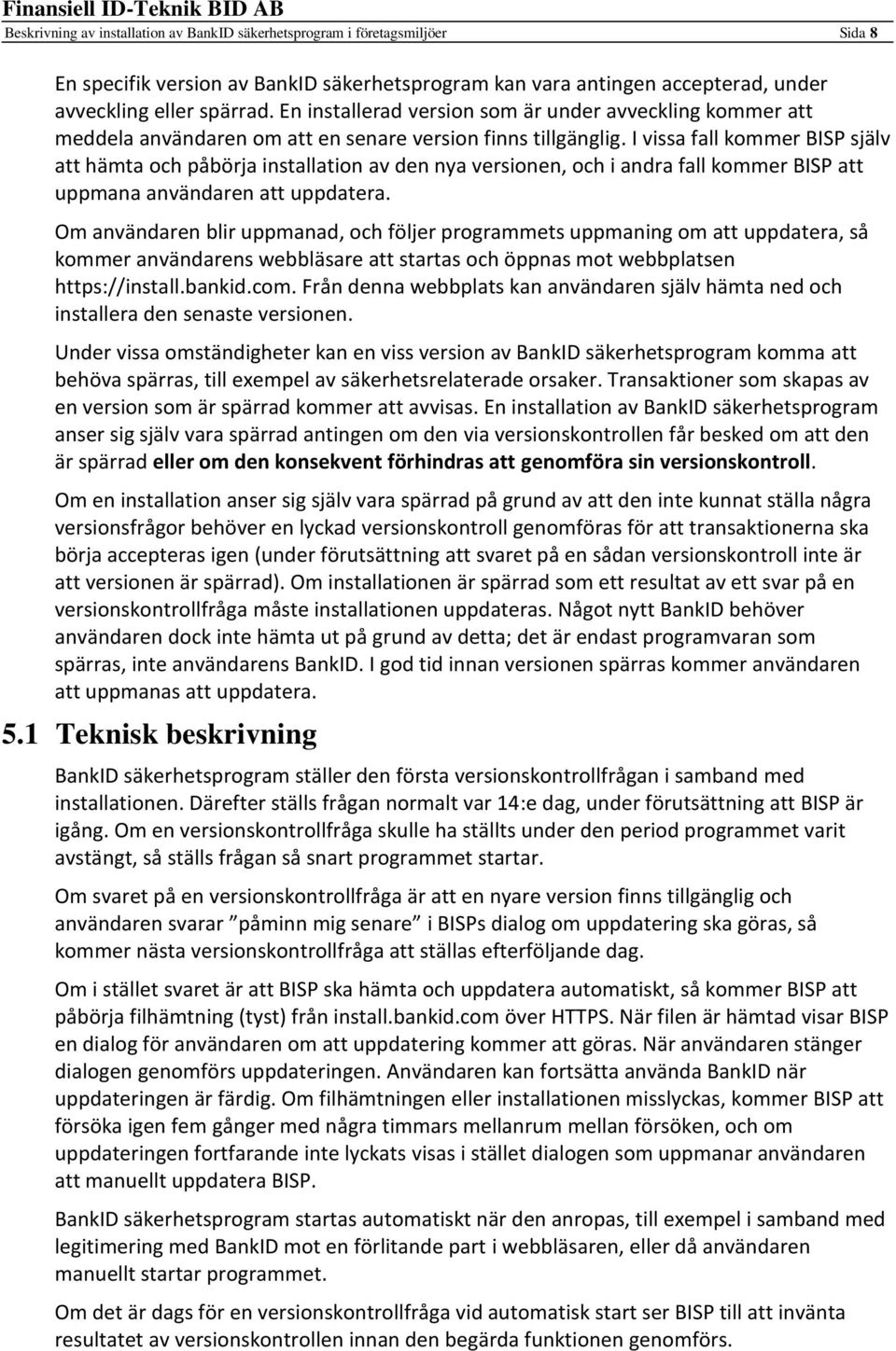 I vissa fall kommer BISP själv att hämta och påbörja installation av den nya versionen, och i andra fall kommer BISP att uppmana användaren att uppdatera.