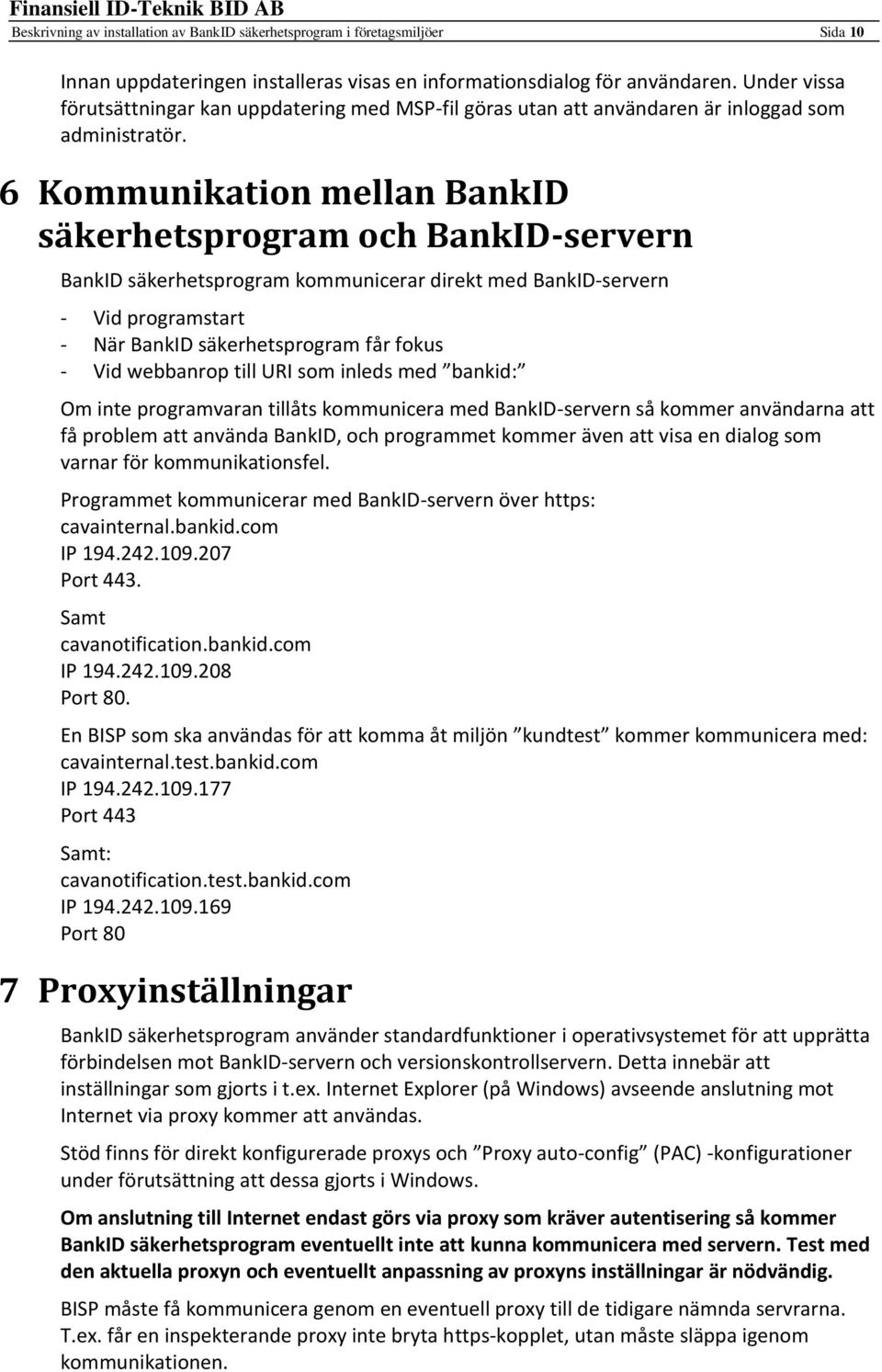 6 Kommunikation mellan BankID säkerhetsprogram och BankID-servern BankID säkerhetsprogram kommunicerar direkt med BankID-servern - Vid programstart - När BankID säkerhetsprogram får fokus - Vid