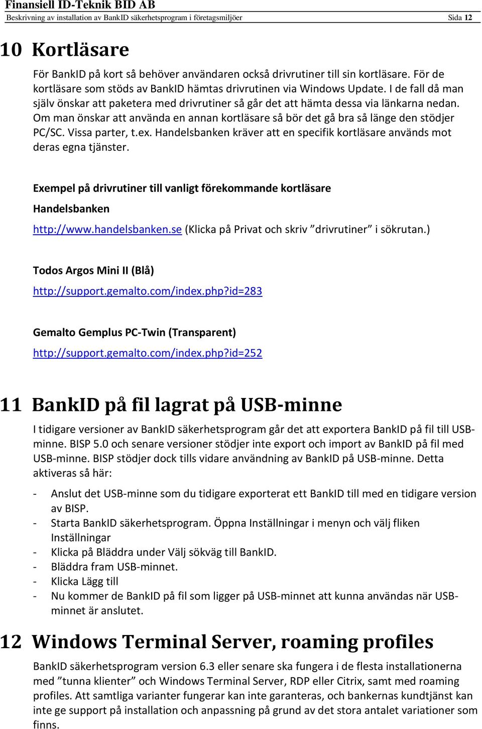 Om man önskar att använda en annan kortläsare så bör det gå bra så länge den stödjer PC/SC. Vissa parter, t.ex. Handelsbanken kräver att en specifik kortläsare används mot deras egna tjänster.