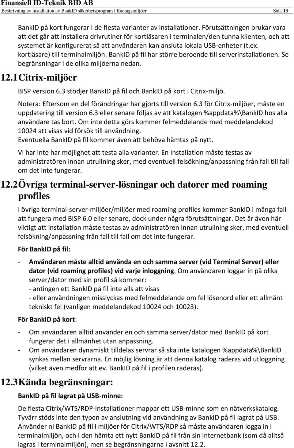 (t.ex. kortläsare) till terminalmiljön. BankID på fil har större beroende till serverinstallationen. Se begränsningar i de olika miljöerna nedan. 12.1 Citrix-miljöer BISP version 6.