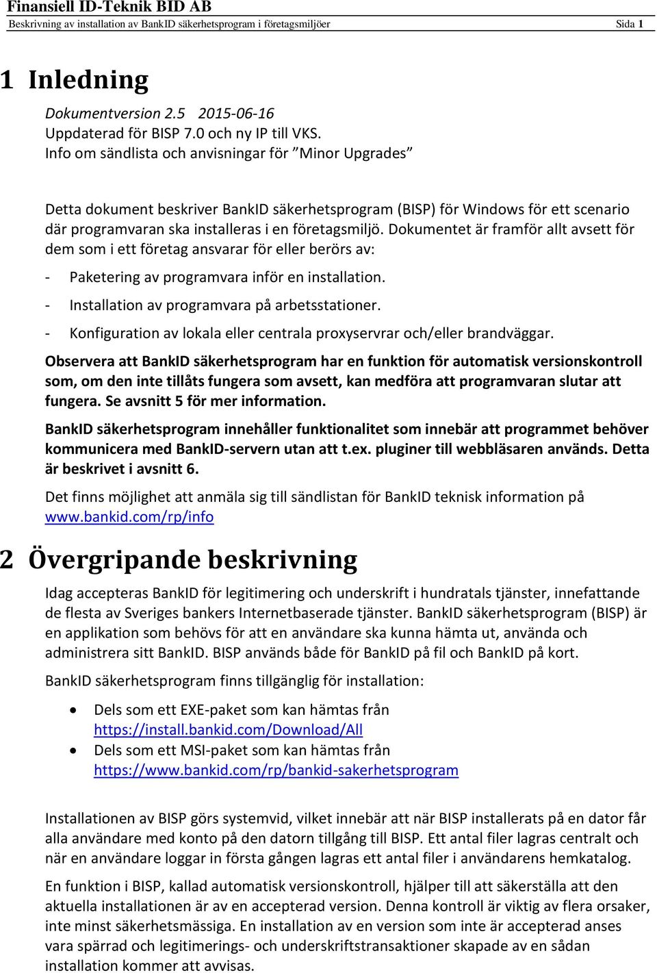 Dokumentet är framför allt avsett för dem som i ett företag ansvarar för eller berörs av: - Paketering av programvara inför en installation. - Installation av programvara på arbetsstationer.