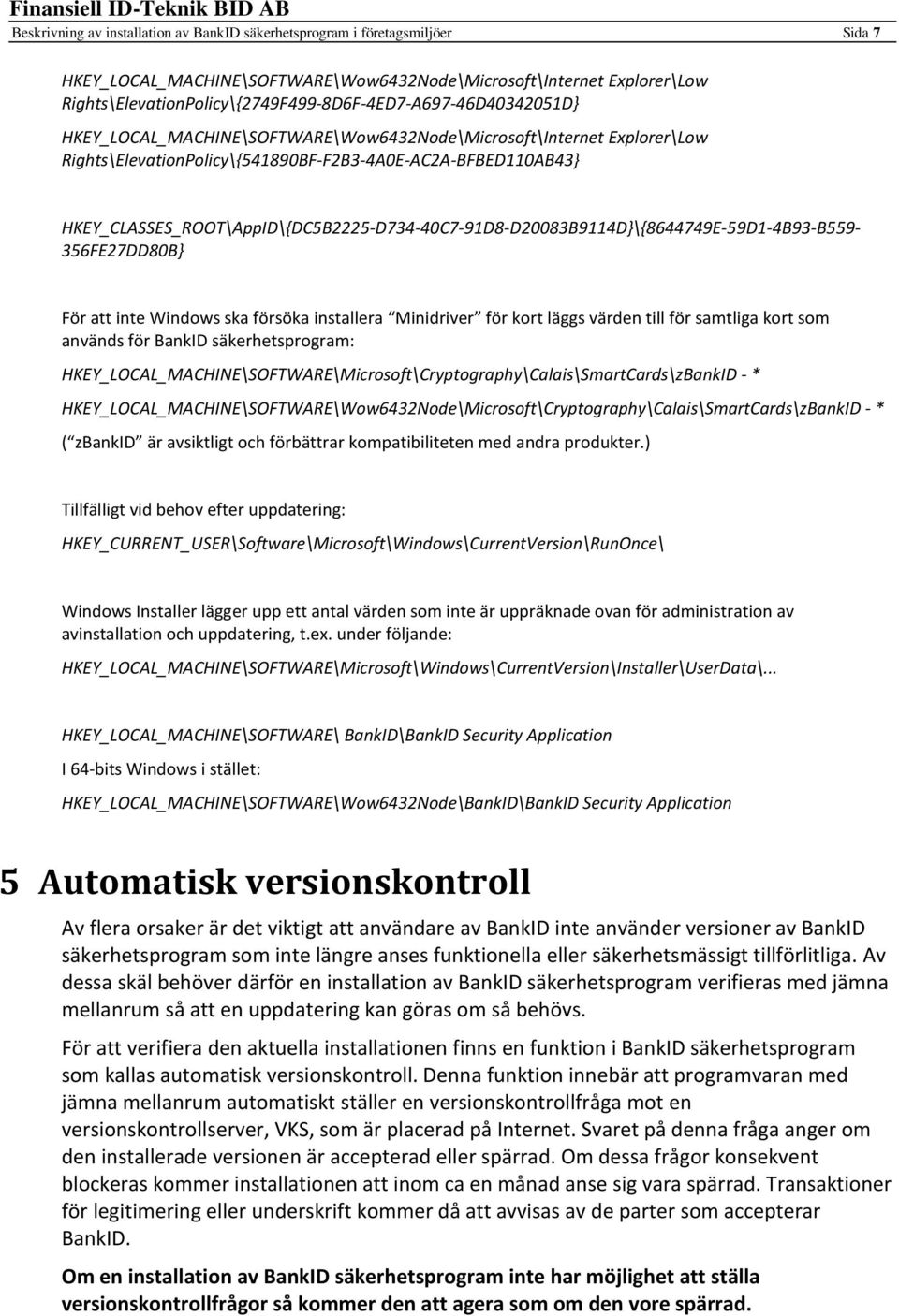 HKEY_CLASSES_ROOT\AppID\{DC5B2225-D734-40C7-91D8-D20083B9114D}\{8644749E-59D1-4B93-B559-356FE27DD80B} För att inte Windows ska försöka installera Minidriver för kort läggs värden till för samtliga