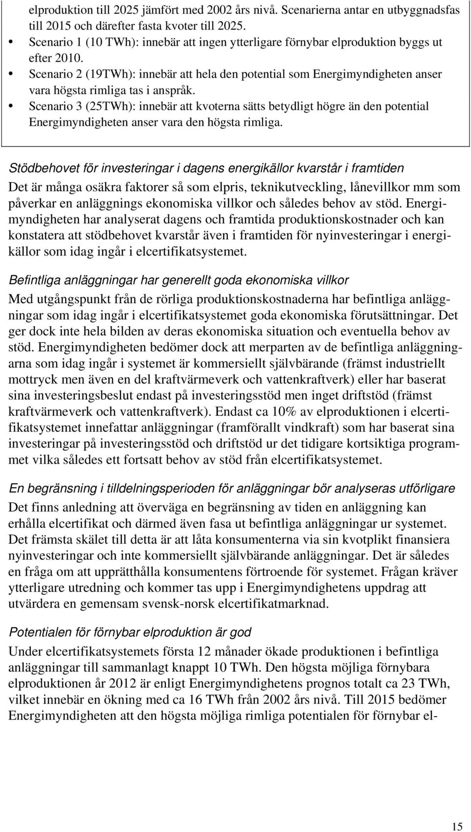 Scenario 2 (19TWh): innebär att hela den potential som Energimyndigheten anser vara högsta rimliga tas i anspråk.