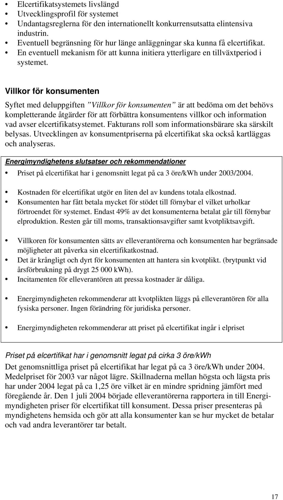 Villkor för konsumenten Syftet med deluppgiften Villkor för konsumenten är att bedöma om det behövs kompletterande åtgärder för att förbättra konsumentens villkor och information vad avser